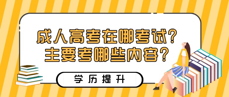 成人高考在哪考试？主要考哪些内容？