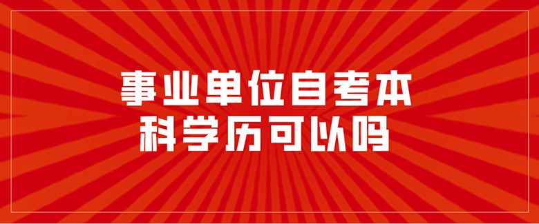 事业单位自考本科学历可以吗？