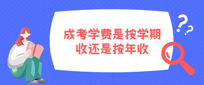 成考学费是按学期收还是按年收？