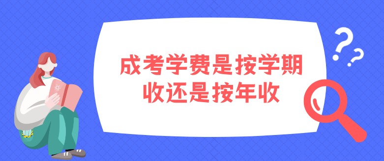 成考学费是按学期收还是按年收？