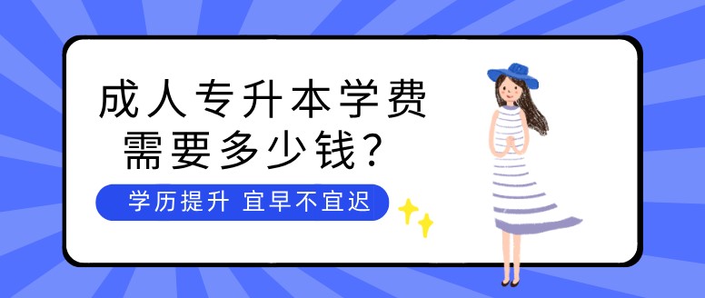 成人专升本学费需要多少钱？