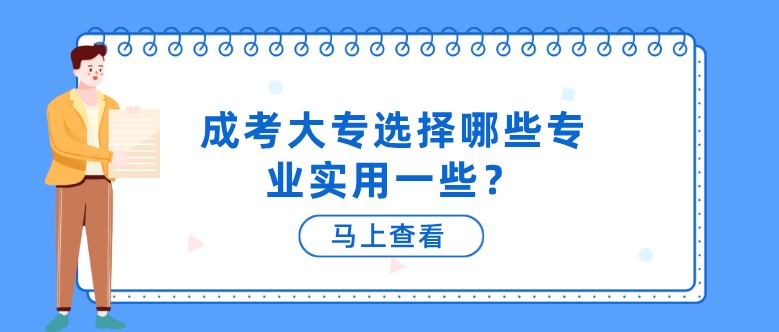 成考大专选择哪些专业实用一些？