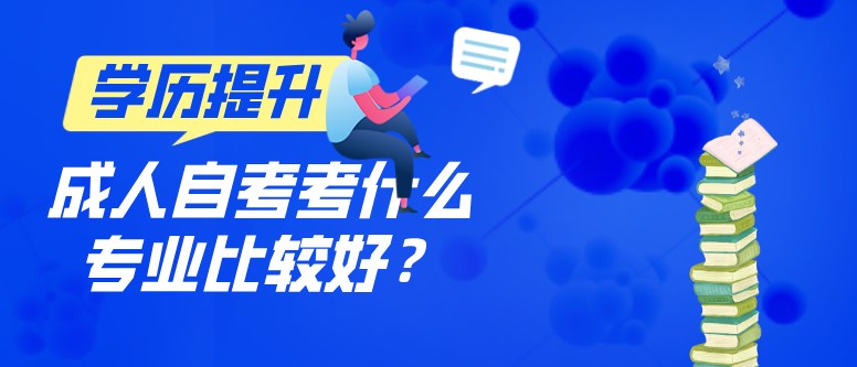 成人自考考什么专业比较好？