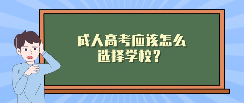 成人高考应该怎么选择学校？