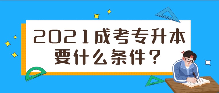 2021成考专升本要什么条件？