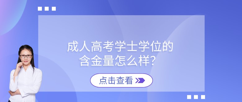 成人高考学士学位的含金量怎么样？