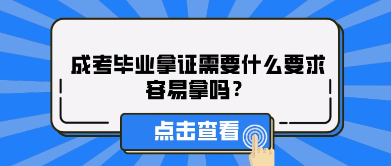 成考毕业拿证需要什么要求，容易拿吗？