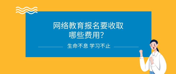 网络教育报名要收取哪些费用？