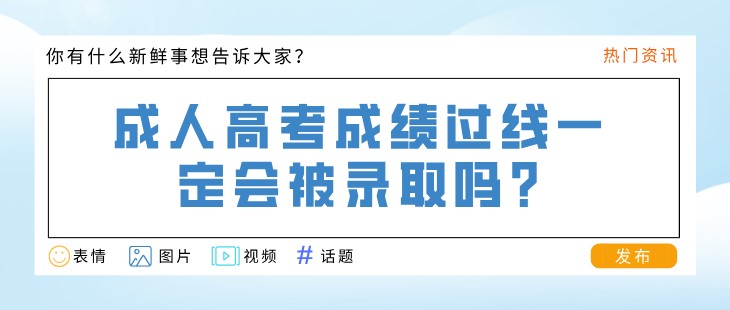 成人高考成绩过线一定会被录取吗?