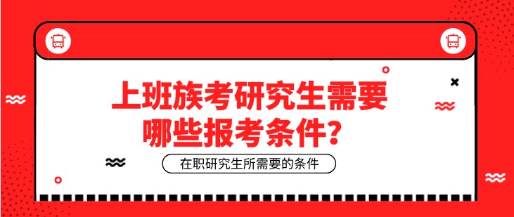 上班族考研究生需要哪些报考条件？