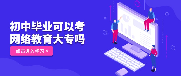 初中毕业可以考网络教育大专吗？