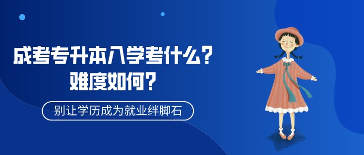 成考专升本入学考什么？难度如何？