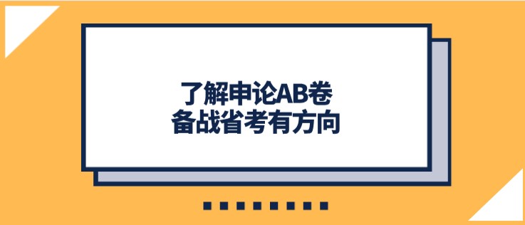 了解申论AB卷，备战省考有方向