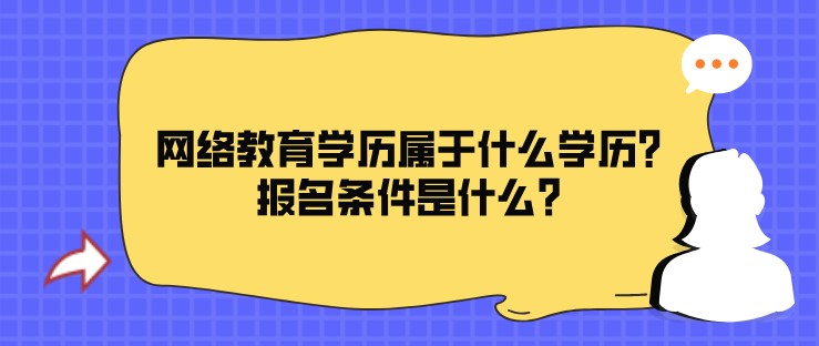 网络教育学历属于什么学历?报名条件是什么?