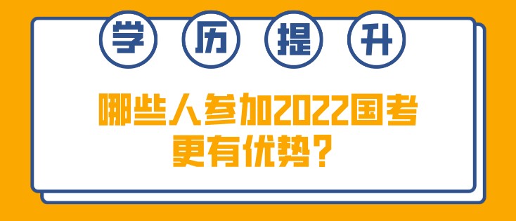 哪些人参加2022国考更有优势？