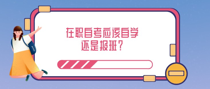 在职自考应该自学还是报班？