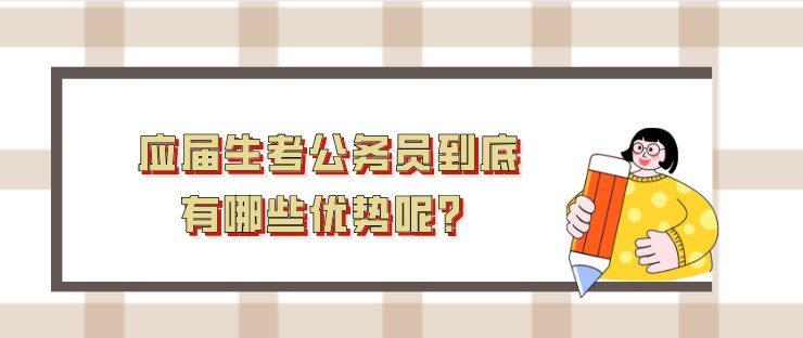 应届生考公务员到底有哪些优势呢？