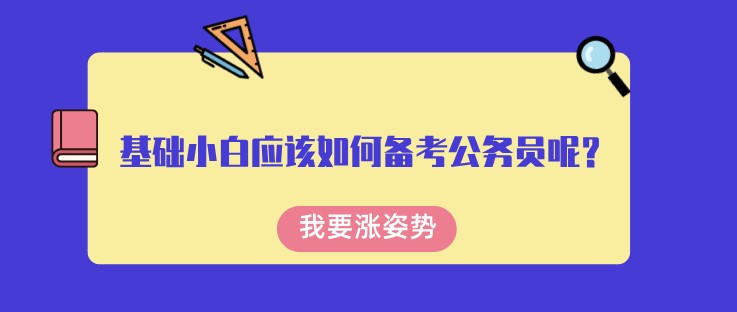 基础小白应该如何备考公务员呢？