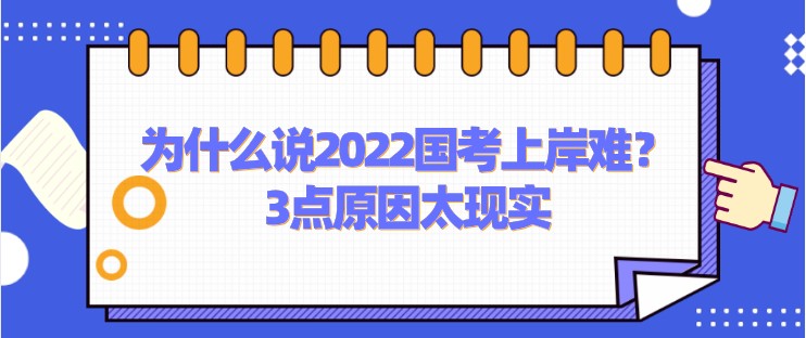 为什么说2022国考上岸难？3点原因太现实