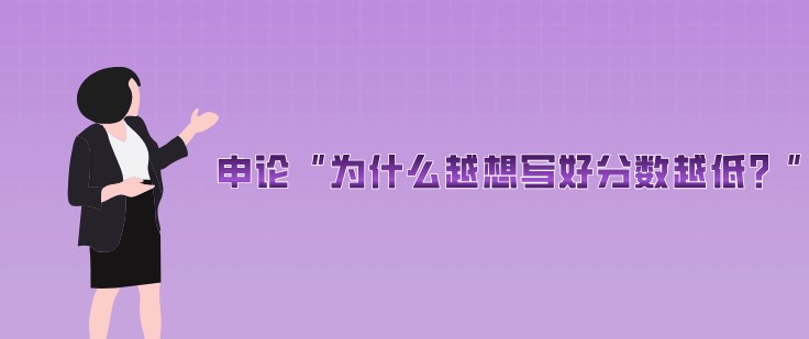 申论“为什么越想写好分数越低？”
