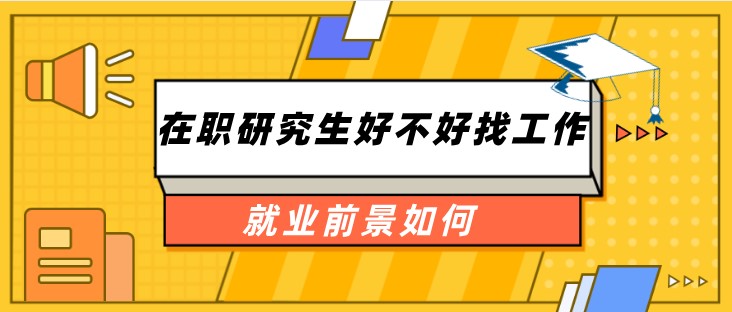 在职研究生好不好找工作 就业前景如何