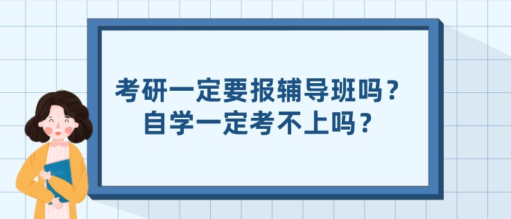 考研一定要报辅导班吗？自学一定考不上吗？