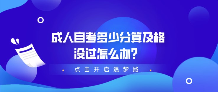成人自考多少分算及格，没过怎么办？