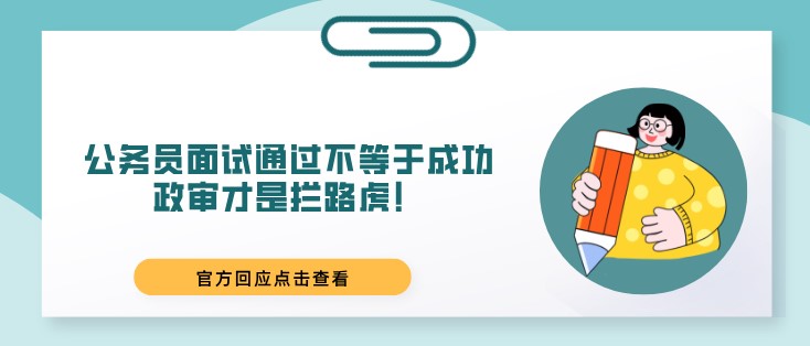 公务员面试通过不等于成功，政审才是拦路虎！