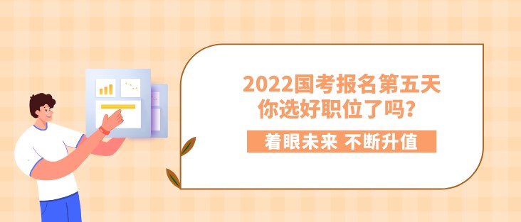 2022国考报名第五天，你选好职位了吗？