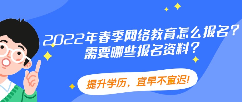 2022年春季网络教育怎么报名？需要哪些报名资料？