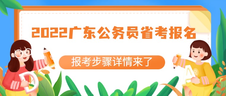 2022广东公务员省考报名已开启！报考步骤详情来了