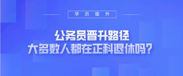 公务员晋升路径，大多数人都在正科退休吗？