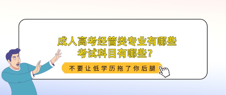 成人高考经管类专业有哪些，考试科目有哪些？