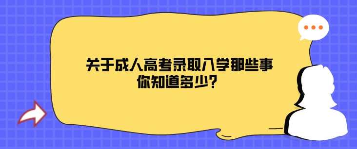 关于成人高考录取入学那些事，你知道多少？