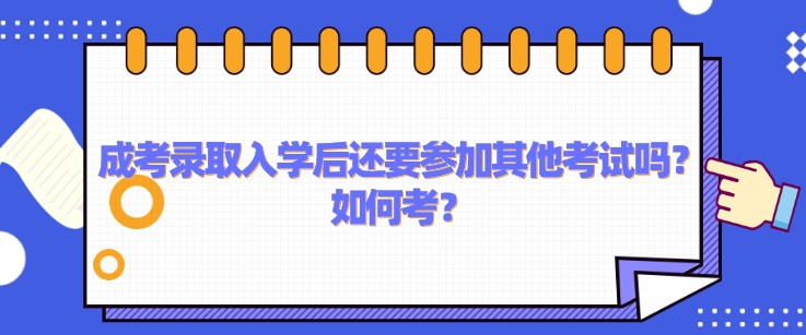 成考录取入学后还要参加其他考试吗？如何考？