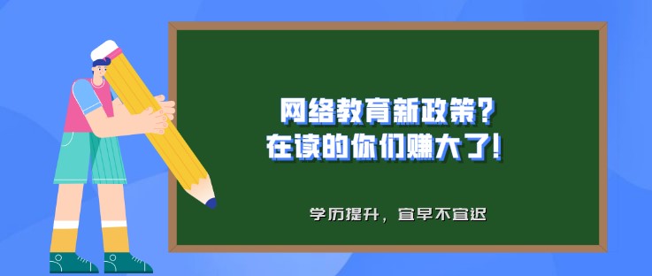 网络教育新政策？在读的你们赚大了！
