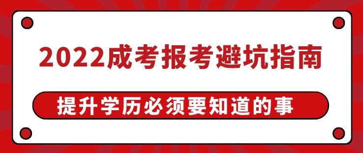 2022成考报考避坑指南、提升学历必须要知道的事