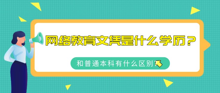 网络教育文凭是什么学历？和普通本科有什么区别？