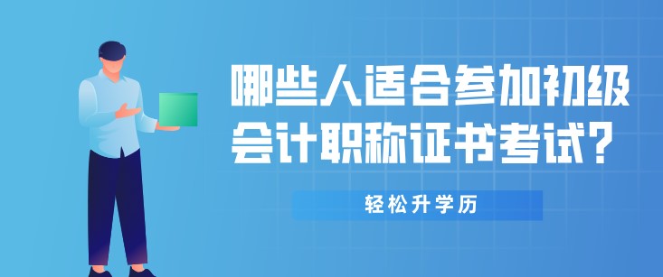 哪些人适合参加初级会计职称证书考试？