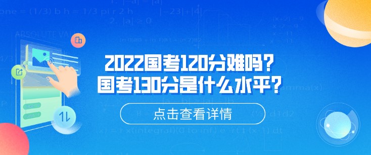 2022国考120分难吗？国考130分是什么水平？