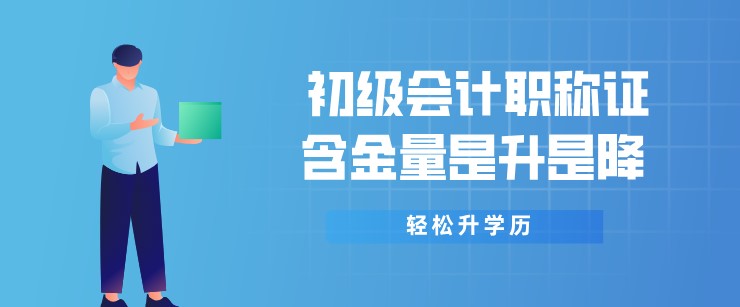 初级会计职称证含金量是升是降 未来如何