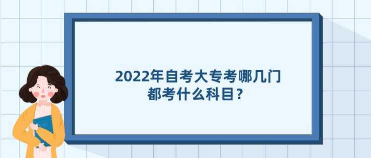 2022年自考大专考哪几门，都考什么科目？