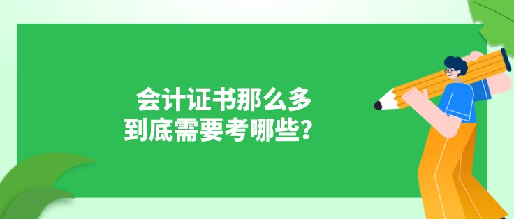 会计证书那么多，到底需要考哪些？