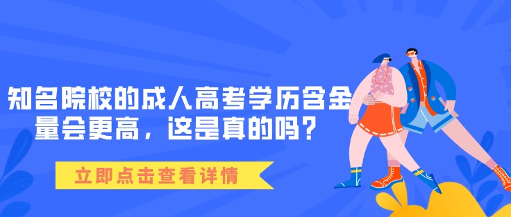 知名院校的成人高考学历含金量会更高，这是真的吗？
