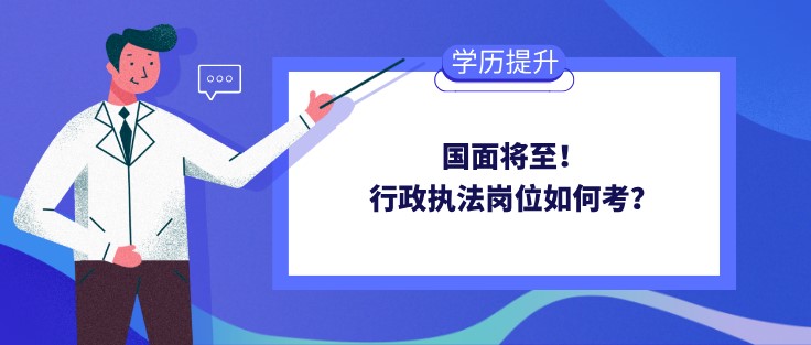 国面将至！行政执法岗位如何考？