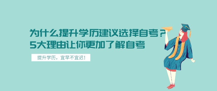 为什么提升学历建议选择自考？5大理由让你更加了解自考