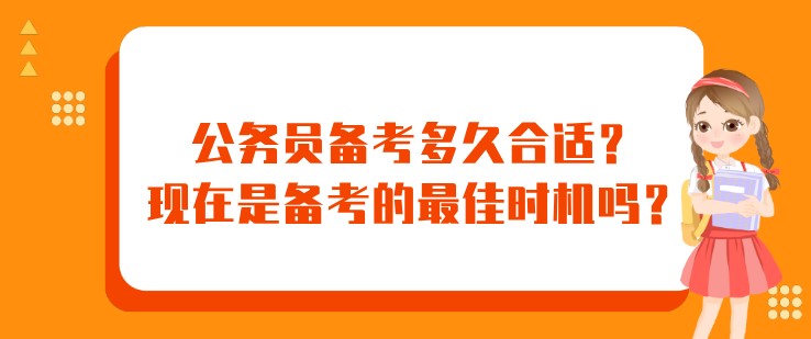 公务员备考多久合适？现在是备考的最佳时机吗？