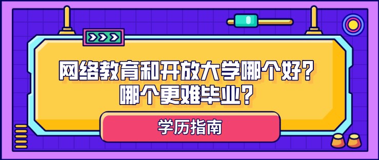 网络教育和开放大学哪个好？哪个更难毕业？