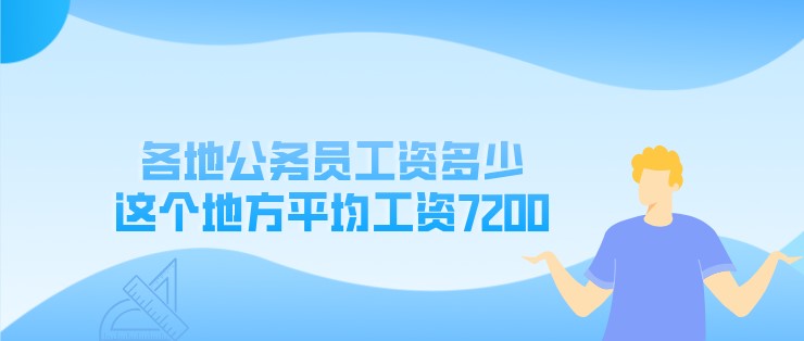 各地公务员工资多少，这个地方平均工资7200