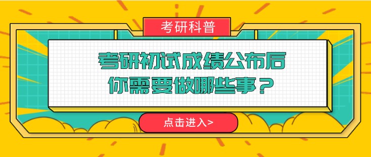 考研初试成绩公布后，你需要做哪些事？